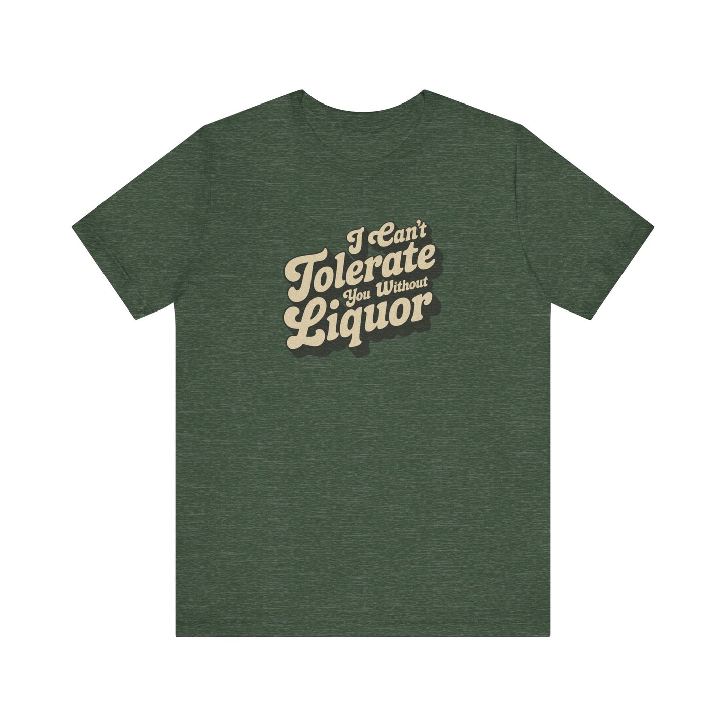 I Can't Tolerate You Without Liquor — Retro Tee (Dark)
