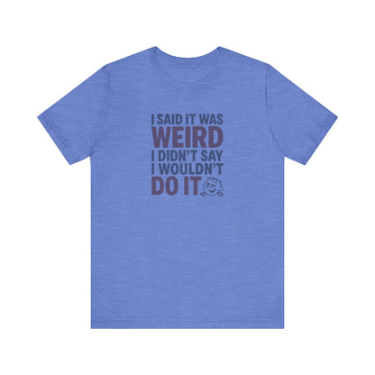 I Said It Was Weird, I Didn't Say I Wouldn't Do It (Colorful) — Retro Tee (Light)