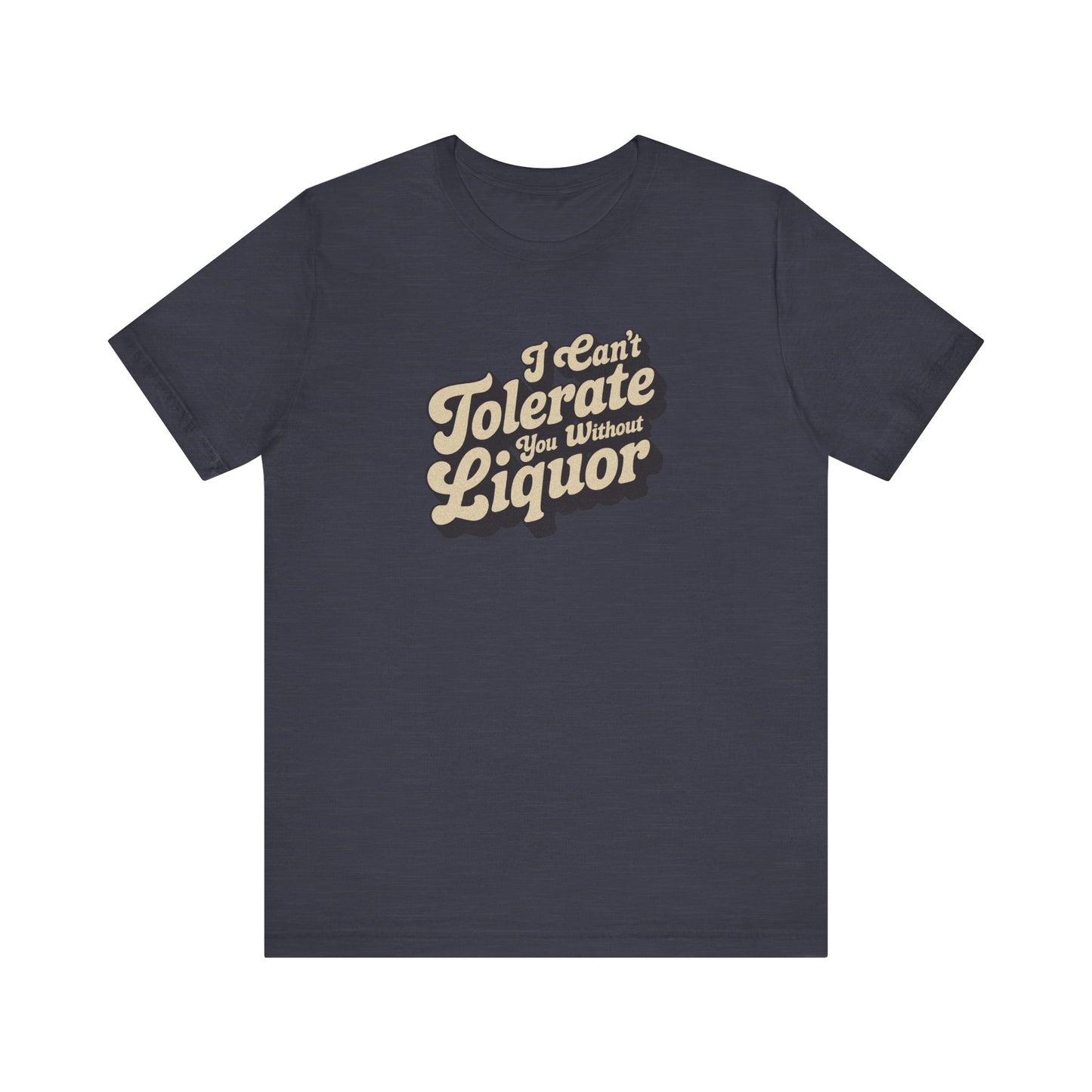 I Can't Tolerate You Without Liquor — Retro Tee (Dark)