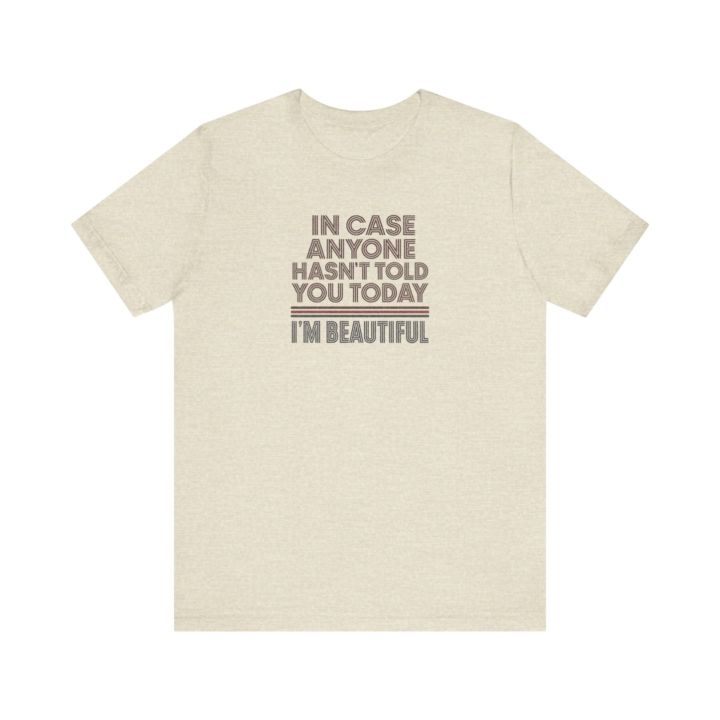 In Case Anyone Hasn't Told You Today, I'm Beautiful — Retro Tee (Light)