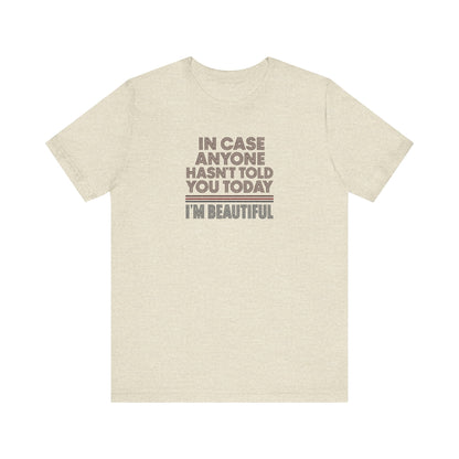 In Case Anyone Hasn't Told You Today, I'm Beautiful — Retro Tee (Light)