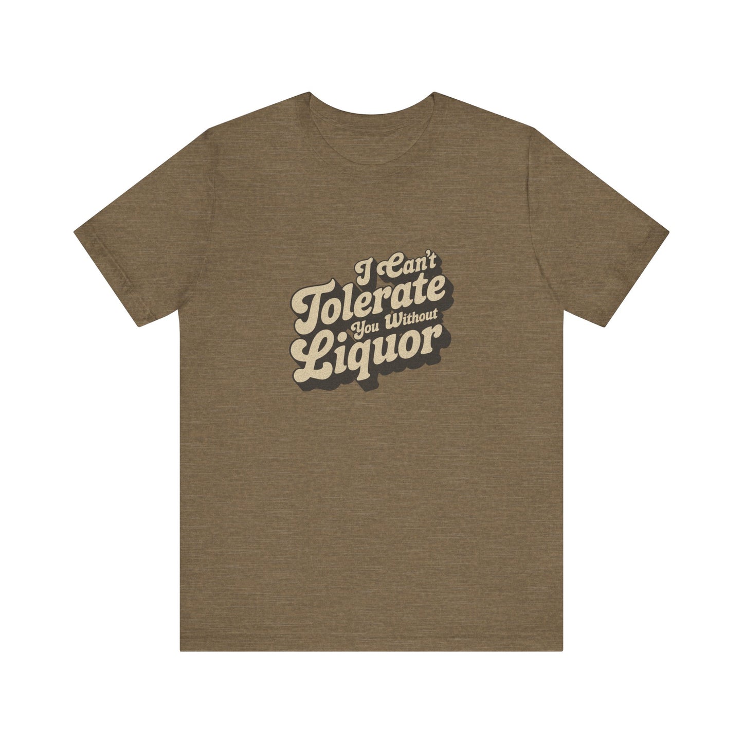I Can't Tolerate You Without Liquor — Retro Tee (Light)