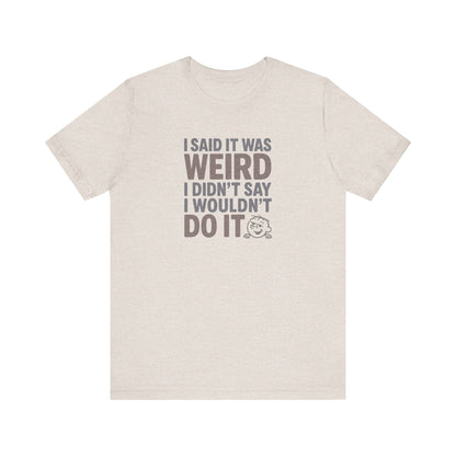 I Said It Was Weird, I Didn't Say I Wouldn't Do It (Colorful) — Retro Tee (Light)