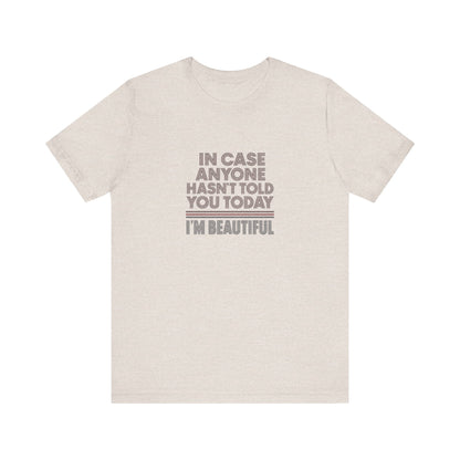 In Case Anyone Hasn't Told You Today, I'm Beautiful — Retro Tee (Light)