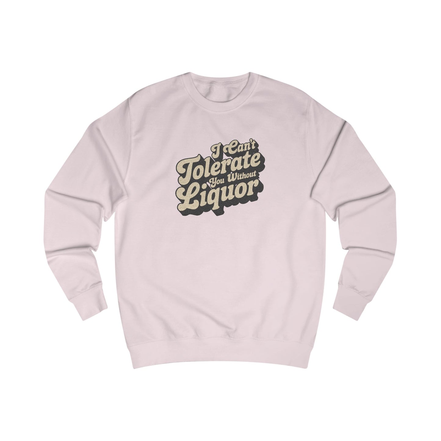 I Can't Tolerate You Without Liquor — Retro Sweatshirt (Light)