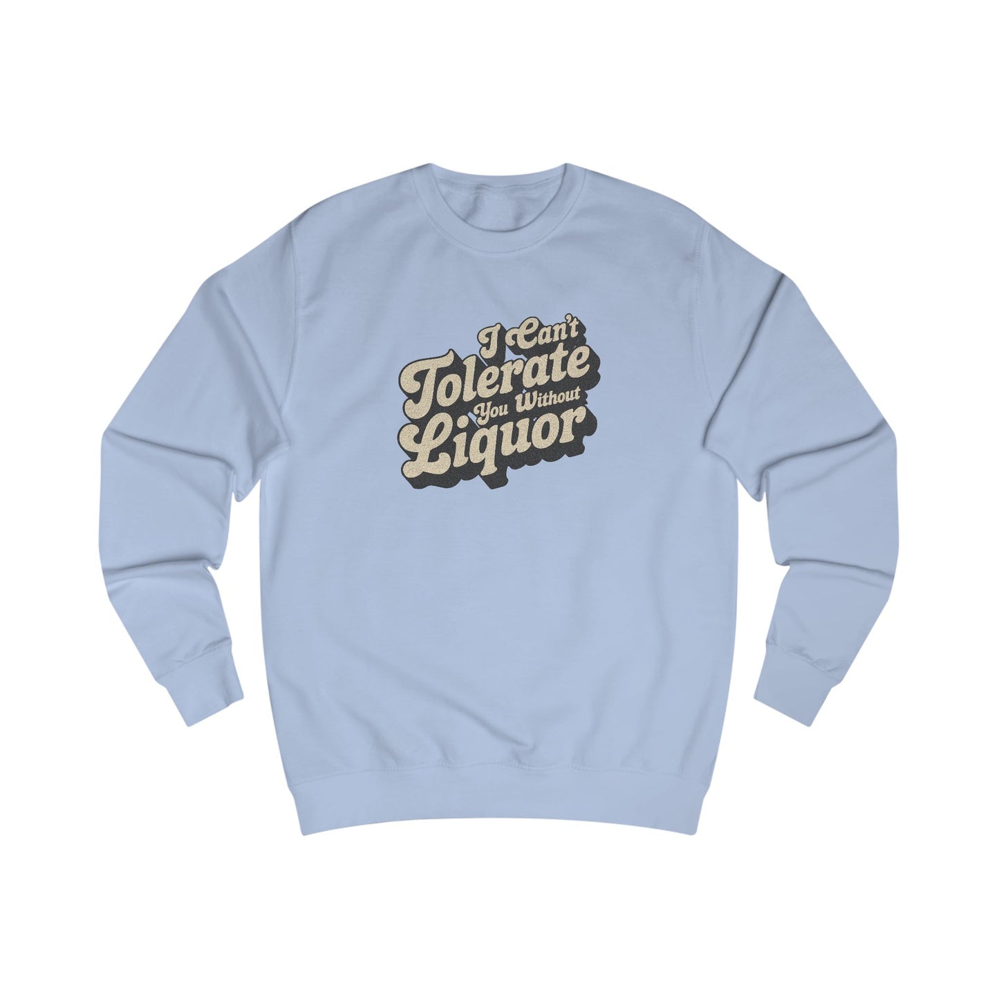 I Can't Tolerate You Without Liquor — Retro Sweatshirt (Light)