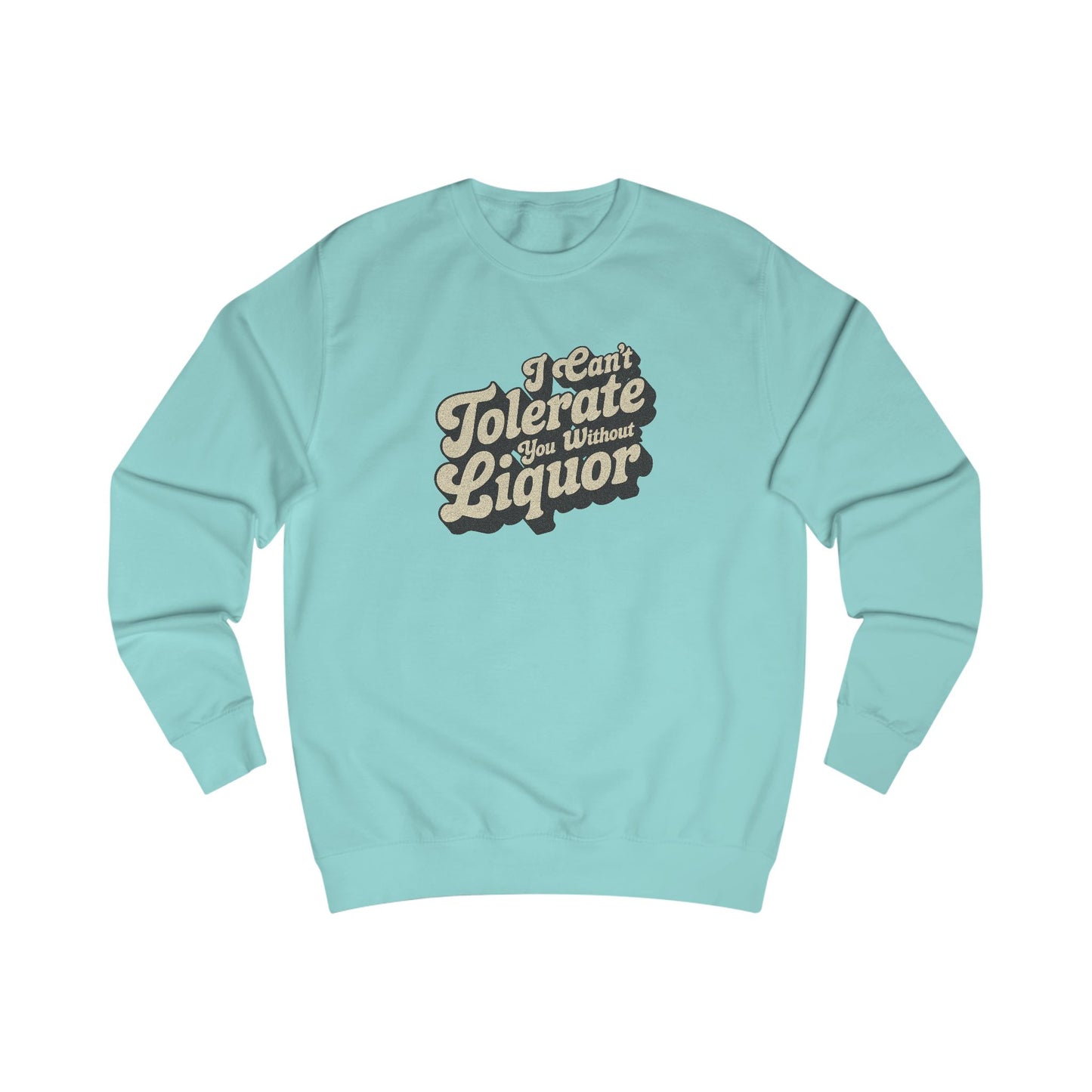 I Can't Tolerate You Without Liquor — Retro Sweatshirt (Light)