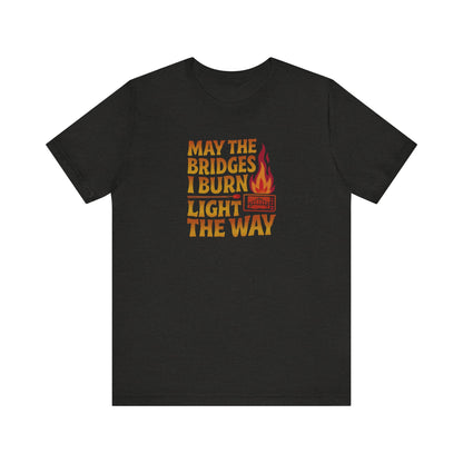 May the Bridges I Burn Light the Way — Retro Tee (Dark)