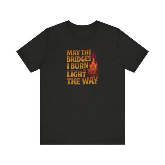 May the Bridges I Burn Light the Way — Retro Tee (Dark)