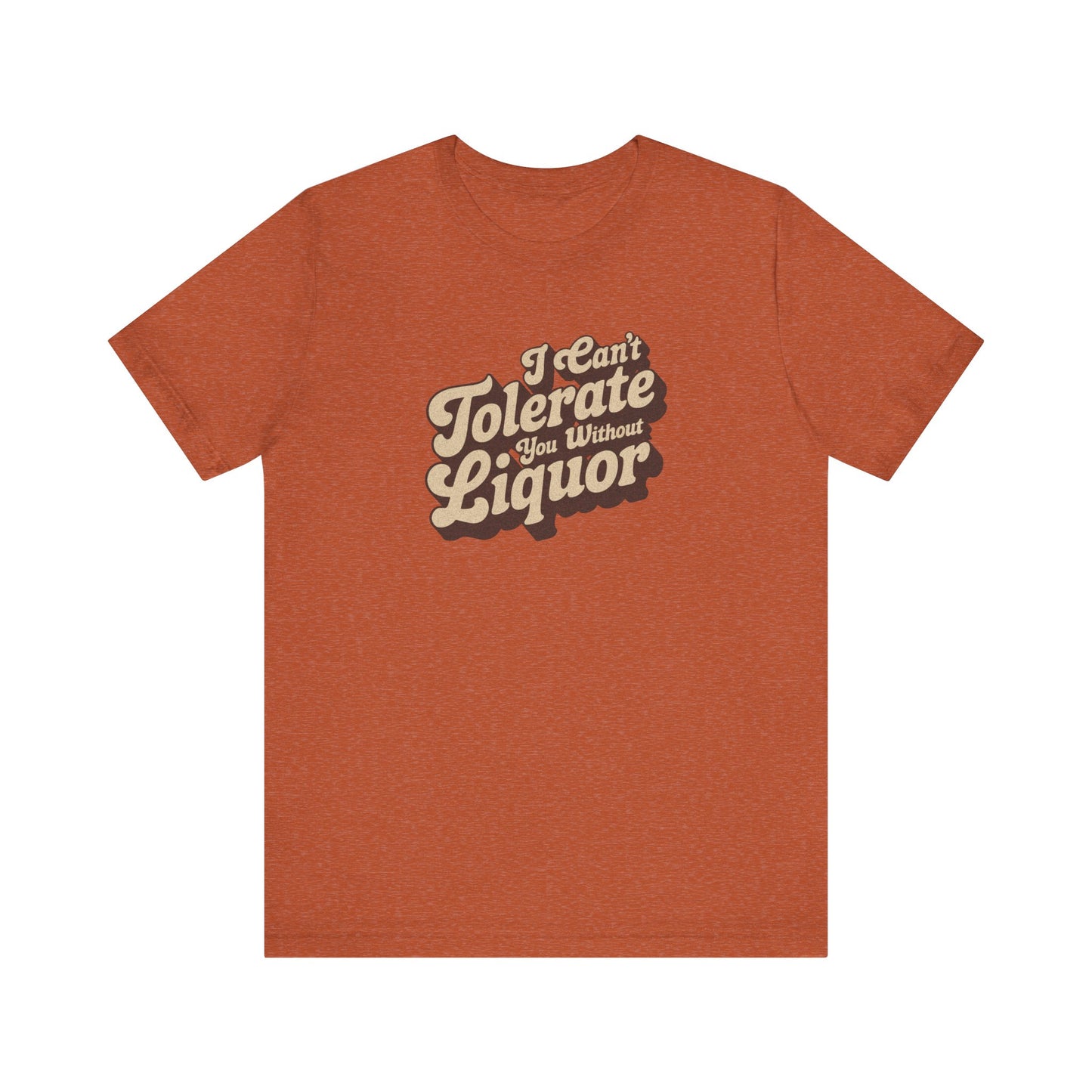 I Can't Tolerate You Without Liquor — Retro Tee (Light)