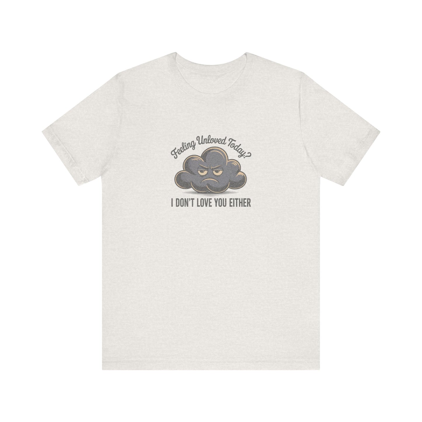 Feeling Unloved Today? I Don't Love You Either — Retro Tee (Light)