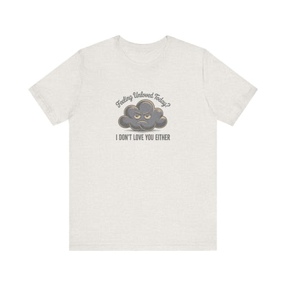 Feeling Unloved Today? I Don't Love You Either — Retro Tee (Light)