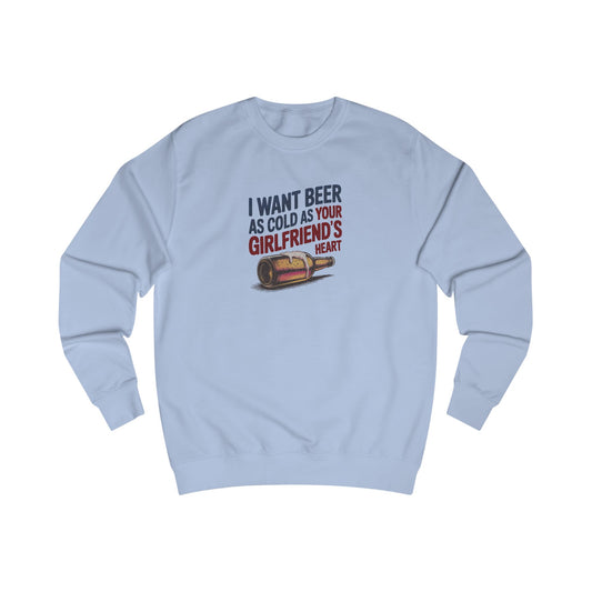 I Want Beer As Cold As Your Girlfriend’s Heart — Retro Sweatshirt (Light)