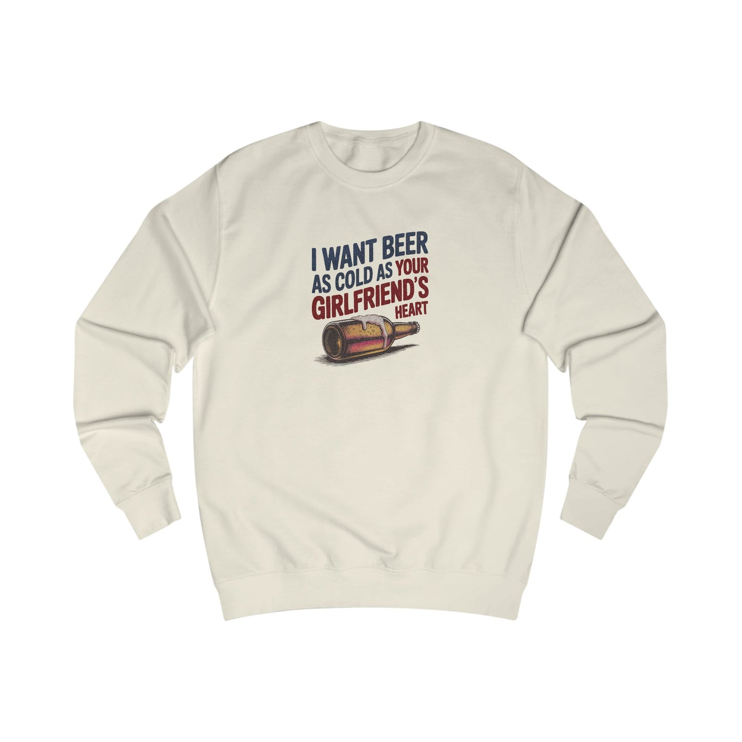 I Want Beer As Cold As Your Girlfriend’s Heart — Retro Sweatshirt (Light)