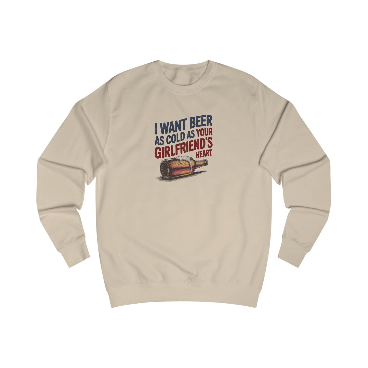 I Want Beer As Cold As Your Girlfriend’s Heart — Retro Sweatshirt (Light)