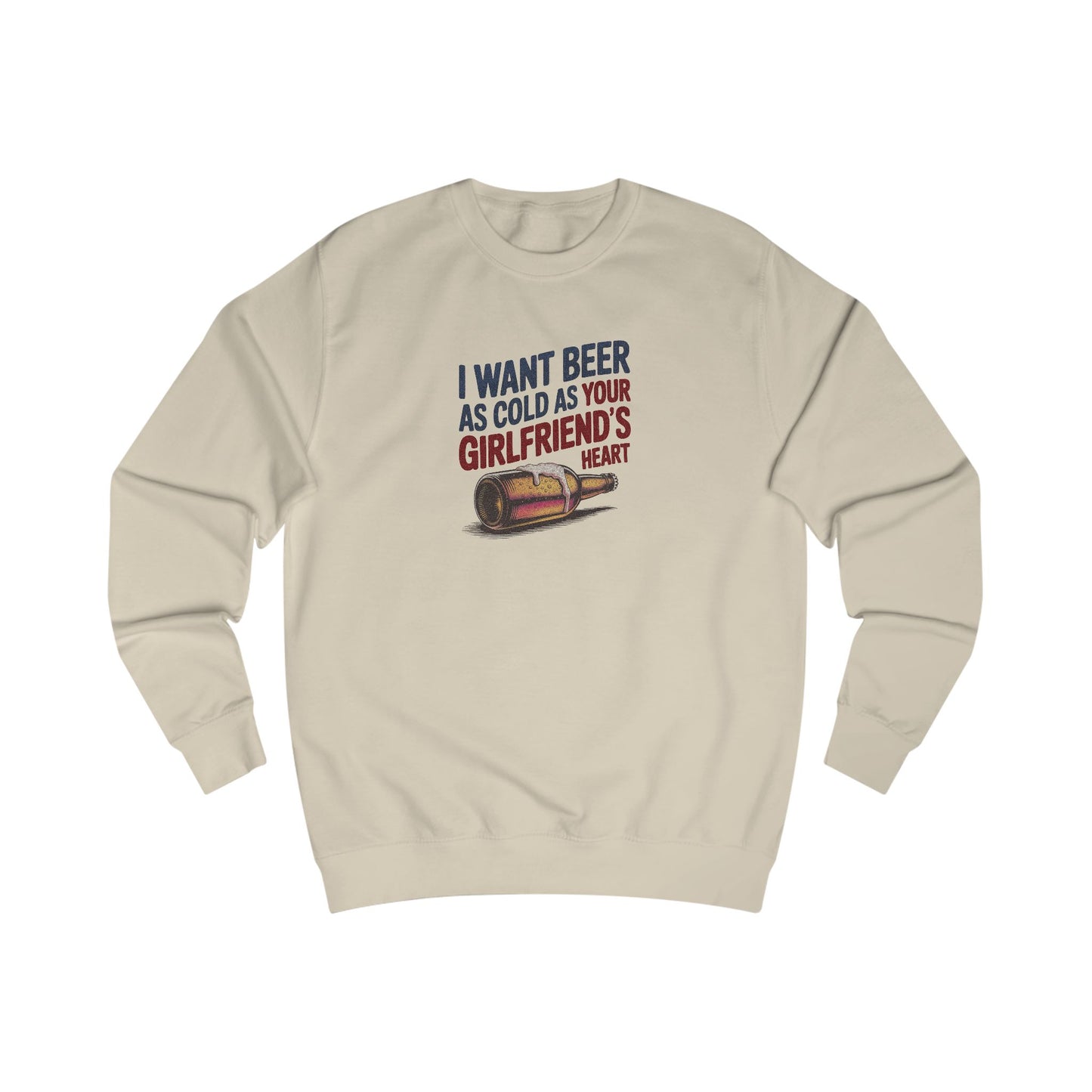 I Want Beer As Cold As Your Girlfriend’s Heart — Retro Sweatshirt (Light)