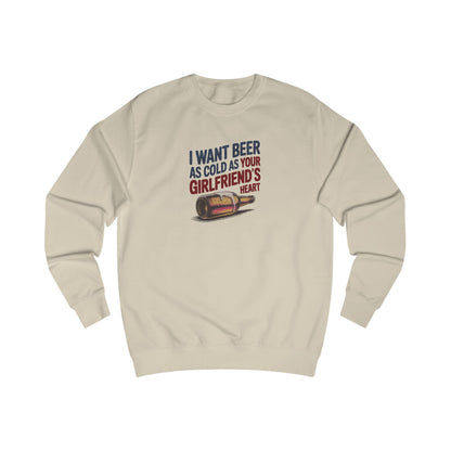I Want Beer As Cold As Your Girlfriend’s Heart — Retro Sweatshirt (Light)
