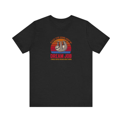 My Dream Job? I Would Never Dream About Work — Retro Tee (Dark)