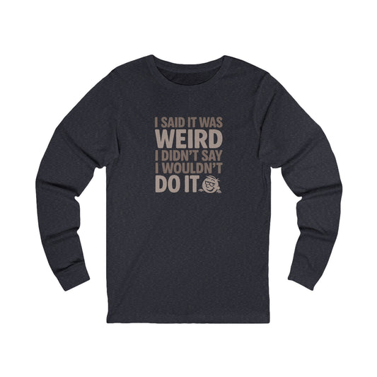 I Said It Was Weird, I Didn't Say I Wouldn't Do It — Retro Long Sleeve (Dark)