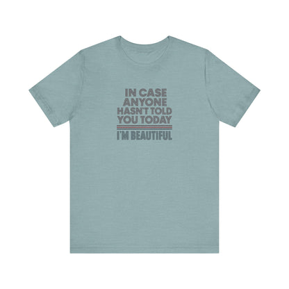 In Case Anyone Hasn't Told You Today, I'm Beautiful — Retro Tee (Light)