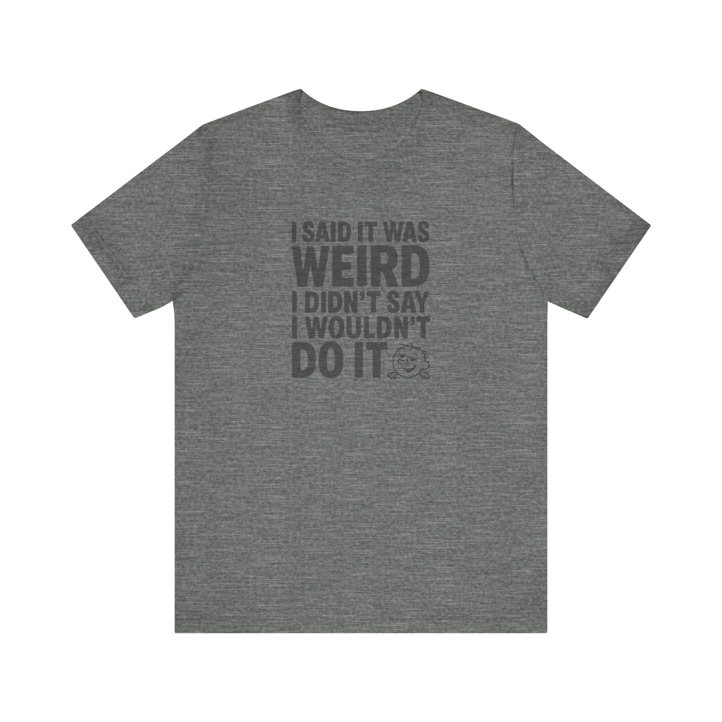 I Said It Was Weird, I Didn't Say I Wouldn't Do It — Retro Tee (Light)