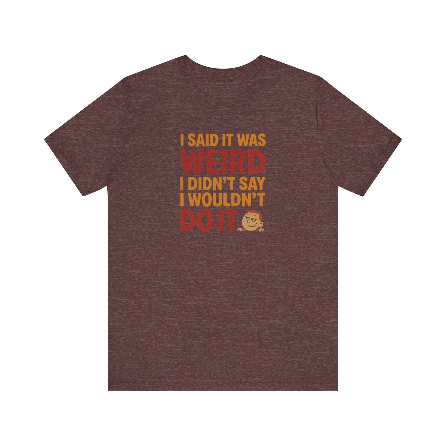 I Said It Was Weird, I Didn't Say I Wouldn't Do It (Colorful) — Retro Tee (Dark)