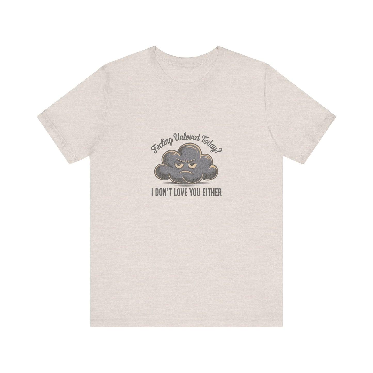 Feeling Unloved Today? I Don't Love You Either — Retro Tee (Light)