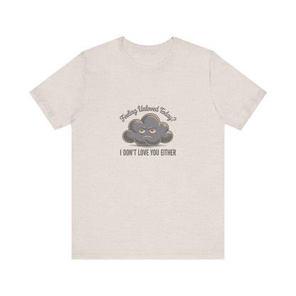 Feeling Unloved Today? I Don't Love You Either — Retro Tee (Light)