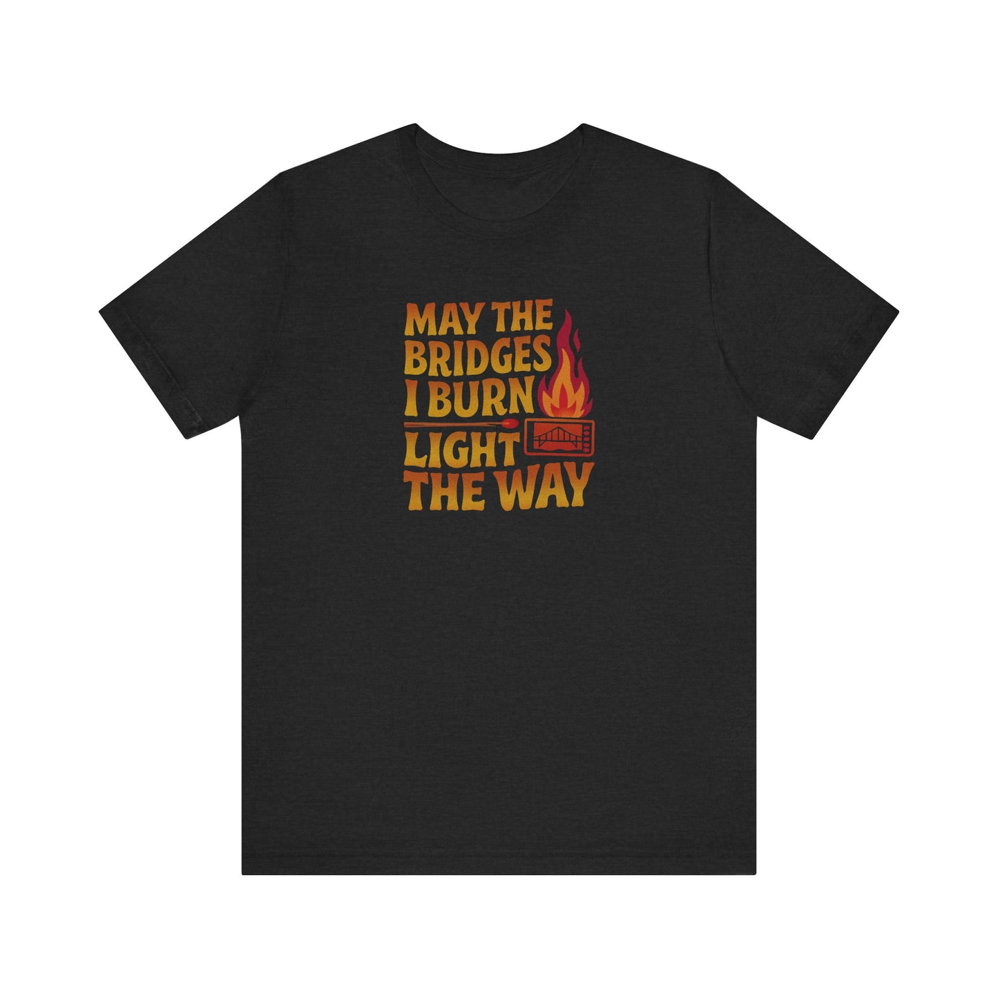 May the Bridges I Burn Light the Way — Retro Tee (Dark)