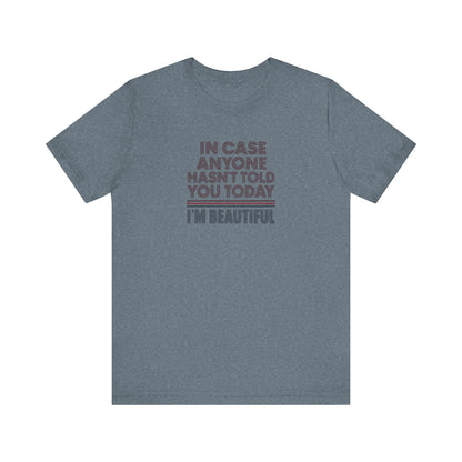 In Case Anyone Hasn't Told You Today, I'm Beautiful — Retro Tee (Light)