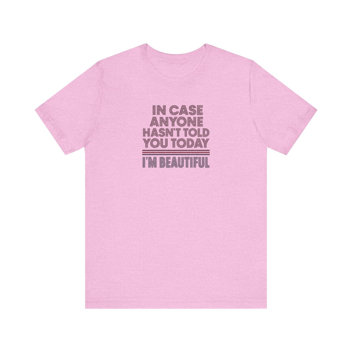 In Case Anyone Hasn't Told You Today, I'm Beautiful — Retro Tee (Light)