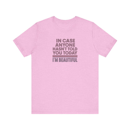 In Case Anyone Hasn't Told You Today, I'm Beautiful — Retro Tee (Light)