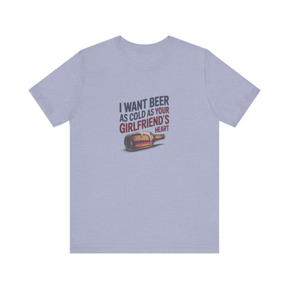 I Want Beer As Cold As Your Girlfriend’s Heart — Retro Tee (Light)