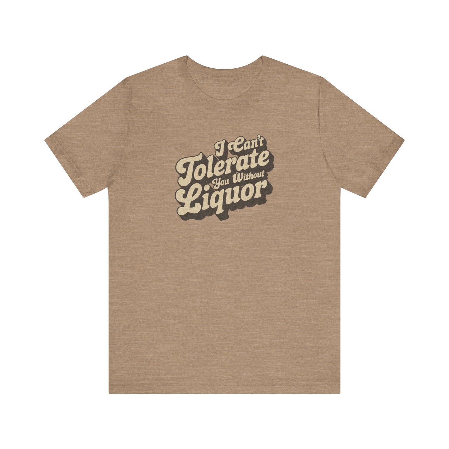 I Can't Tolerate You Without Liquor — Retro Tee (Light)