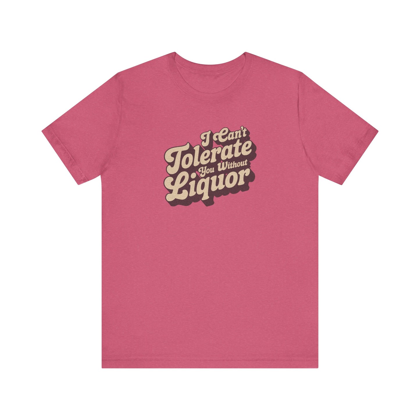 I Can't Tolerate You Without Liquor — Retro Tee (Light)