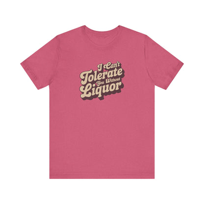 I Can't Tolerate You Without Liquor — Retro Tee (Light)