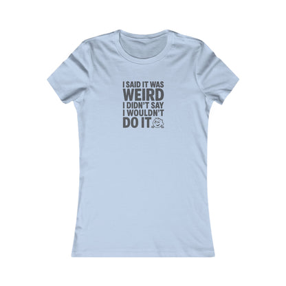 I Said It Was Weird, I Didn't Say I Wouldn't Do It — Retro Women's Tee (Light)