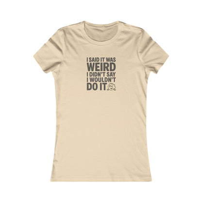 I Said It Was Weird, I Didn't Say I Wouldn't Do It — Retro Women's Tee (Light)
