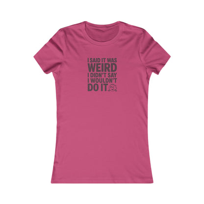 I Said It Was Weird, I Didn't Say I Wouldn't Do It — Retro Women's Tee (Light)