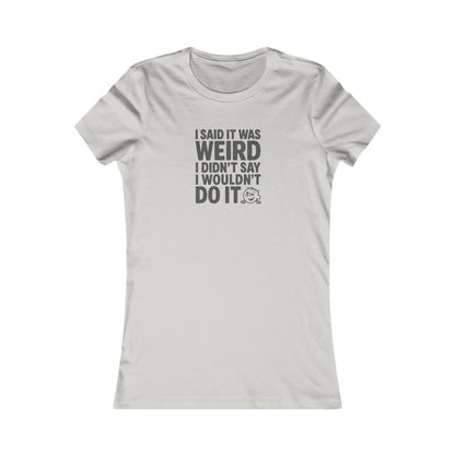 I Said It Was Weird, I Didn't Say I Wouldn't Do It — Retro Women's Tee (Light)