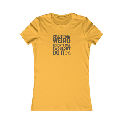 I Said It Was Weird, I Didn't Say I Wouldn't Do It — Retro Women's Tee (Light)