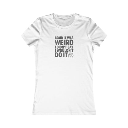 I Said It Was Weird, I Didn't Say I Wouldn't Do It — Retro Women's Tee (Light)