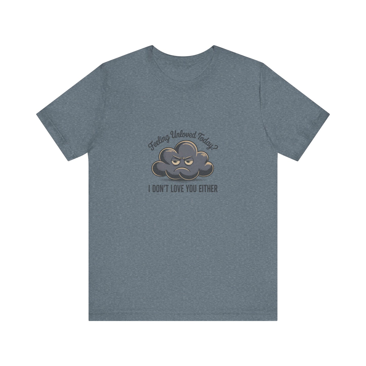 Feeling Unloved Today? I Don't Love You Either — Retro Tee (Light)