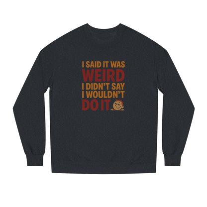 I Said It Was Weird, I Didn't Say I Wouldn't Do It (Colorful) — Retro Sweatshirt (Dark)