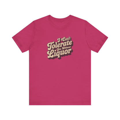 I Can't Tolerate You Without Liquor — Retro Tee (Light)