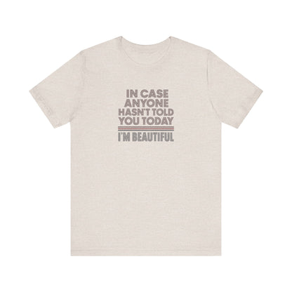 In Case Anyone Hasn't Told You Today, I'm Beautiful — Retro Tee (Light)