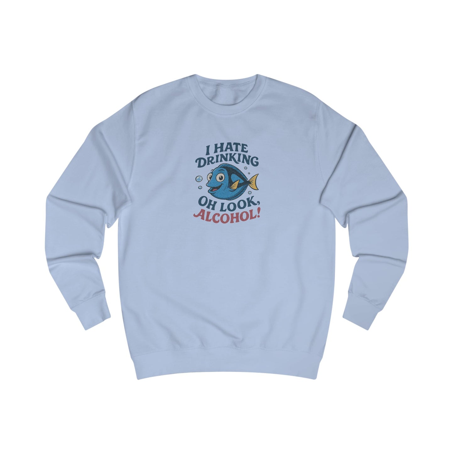 I Hate Drinking (Oh Look, Alcohol!) — Forgetful Fish Sweatshirt (Light)