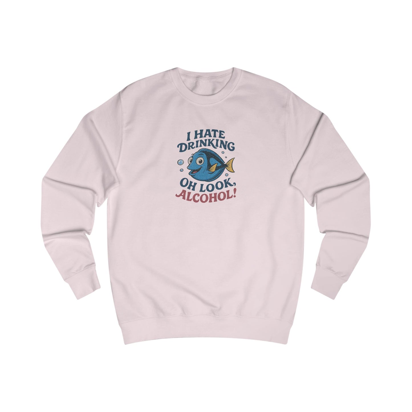 I Hate Drinking (Oh Look, Alcohol!) — Forgetful Fish Sweatshirt (Light)