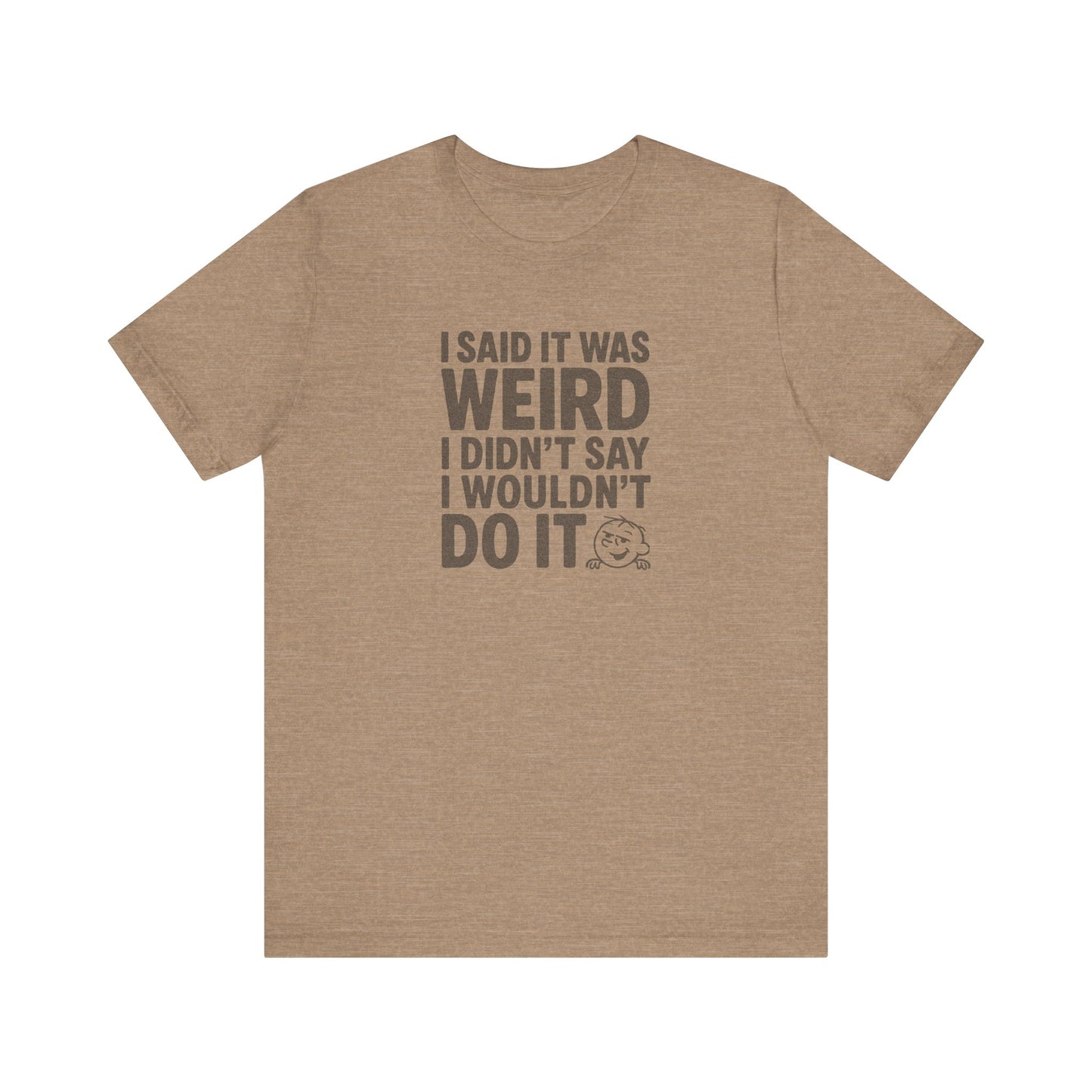 I Said It Was Weird, I Didn't Say I Wouldn't Do It — Retro Tee (Light)