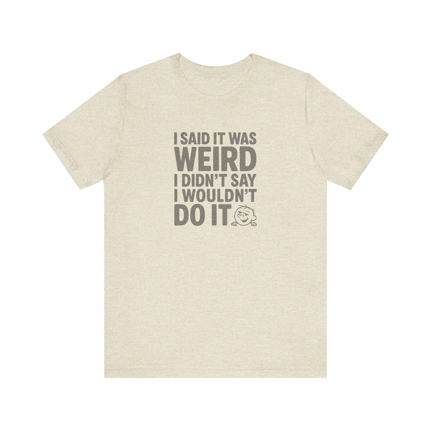 I Said It Was Weird, I Didn't Say I Wouldn't Do It — Retro Tee (Light)